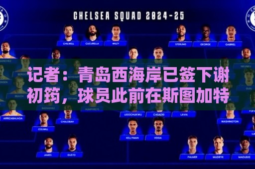 记者:青岛西海岸已签下谢初筠,球员此前在斯图加特U19队效力 记者:青岛西海岸已签下谢初筠,球员此前在斯图加特U19队效力