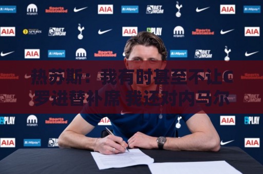 热苏斯:我有时甚至不让C罗进替补席 我还对内马尔说过结束了 热苏斯:我有时甚至不让C罗进替补席 我还对内马尔说过结束了