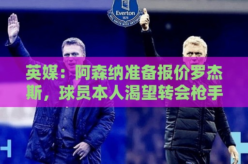 英媒:阿森纳准备报价罗杰斯,球员本人渴望转会枪手 英媒:阿森纳准备报价罗杰斯,球员本人渴望转会枪手
