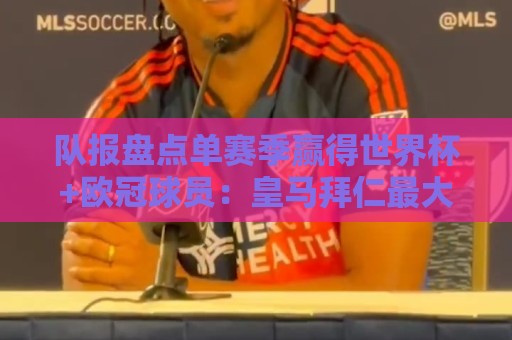 队报盘点单赛季赢得世界杯+欧冠球员：皇马拜仁最大赢家