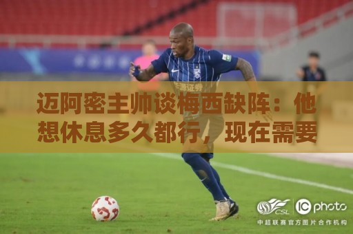 迈阿密主帅谈梅西缺阵:他想休息多久都行,现在需要享受假期 迈阿密主帅谈梅西缺阵:他想休息多久都行,现在需要享受假期