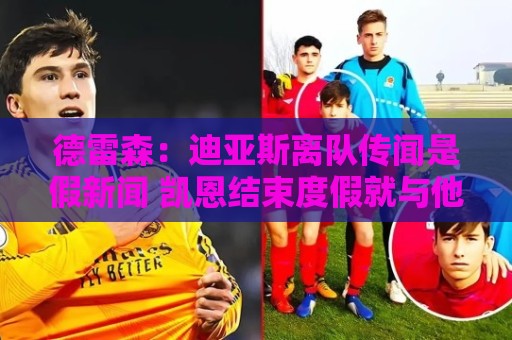 德雷森:迪亚斯离队传闻是假新闻 凯恩结束度假就与他谈续约 德雷森:迪亚斯离队传闻是假新闻 凯恩结束度假就与他谈续约