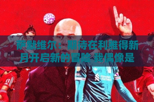 萨默维尔：期待在利雅得新月开启新的冒险 我偶像是内马尔