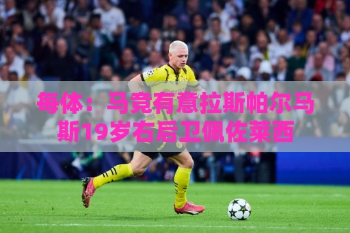 每体:马竞有意拉斯帕尔马斯19岁右后卫佩佐莱西 每体:马竞有意拉斯帕尔马斯19岁右后卫佩佐莱西