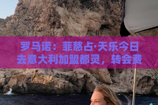 罗马诺:菲慈占·天乐今日去意大利加盟都灵,转会费300万欧+浮动 罗马诺:菲慈占·天乐今日去意大利加盟都灵,转会费300万欧+浮动
