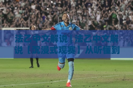 法乙中文解说 | 法乙中文解说【沉浸式观赛】从听懂到看透的进阶之路🏯网上热门下球站大礼包导航小球粤语解说高水贴水 法乙中文解说 | 法乙中文解说【沉浸式观赛】从听懂到看透的进阶之路🏯网上热门下球站大礼包导航小球粤语解说高水贴水