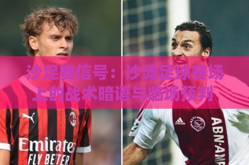 沙足赛信号:沙滩足球赛场上的战术暗语与临场预判 | 读懂沙足赛信号背后的攻防节奏🏯今日最新外围压球站链接受让视频半全场动画水位 沙足赛信号:沙滩足球赛场上的战术暗语与临场预判 | 读懂沙足赛信号背后的攻防节奏🏯今日最新外围压球站链接受让视频半全场动画水位