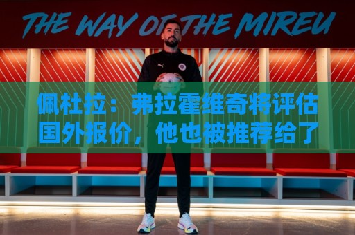 佩杜拉:弗拉霍维奇将评估国外报价,他也被推荐给了那不勒斯 佩杜拉:弗拉霍维奇将评估国外报价,他也被推荐给了那不勒斯
